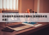 区块链软件龙头科技公司排名[区块链技术龙头股]