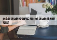 北京做区块链投资的公司[北京区块链技术研究院]