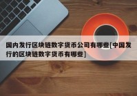 国内发行区块链数字货币公司有哪些[中国发行的区块链数字货币有哪些]