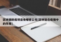 区块链防疫项目有哪些公司[区块链在疫情中的作用]