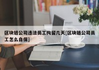 区块链公司违法员工拘留几天[区块链公司员工怎么自保]