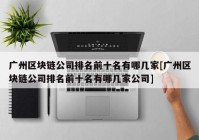 广州区块链公司排名前十名有哪几家[广州区块链公司排名前十名有哪几家公司]