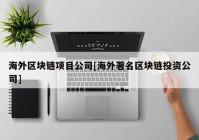 海外区块链项目公司[海外著名区块链投资公司]