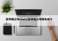 区块链公司chain[区块链公司排名前十]