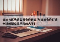 微软与区块链公司合作协议[与微软合作打造全球创新交流学院的大学]