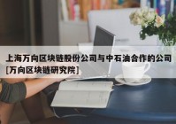 上海万向区块链股份公司与中石油合作的公司[万向区块链研究院]