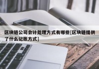 区块链公司会计处理方式有哪些[区块链提供了什么记账方式]