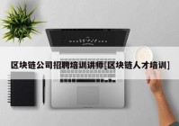 区块链公司招聘培训讲师[区块链人才培训]