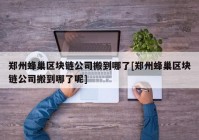 郑州蜂巢区块链公司搬到哪了[郑州蜂巢区块链公司搬到哪了呢]