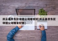 庆云县京东区块链公司哪家好[庆云县京东区块链公司哪家好些]